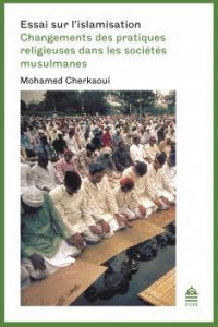 <i>Essai sur l’islamisation. Changements des pratiques religieuses dans les sociétés musulmanes</i>