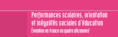 Performances scolaires, orientation et inégalités sociales d’éducation. Évolution en France en quatre décennies