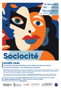 10 d&eacute;cembre 2025, s&eacute;ance du s&eacute;minaire Sociocit&eacute;, organis&eacute; par Mathis ARTHEMISE et Carmen BACHIMONT, avec Agn&egrave;s SAAL : Combattre les discriminations et les violences dans le secteur culturel et artistique : une imp&eacute;rieuse n&eacute;cessit&eacute;. Intervention discut&eacute;e et mod&eacute;r&eacute;e par In&egrave;s PICAUD-LARRANDART
