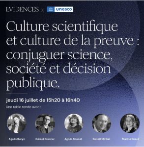 16 juillet 2026, G&eacute;rald BRONNER participe &agrave; la table ronde organis&eacute;e par Evidences &agrave; l'Unesco : "Culture scientifique et culture de la preuve : conjuguer science, soci&eacute;t&eacute; et d&eacute;cision publique"